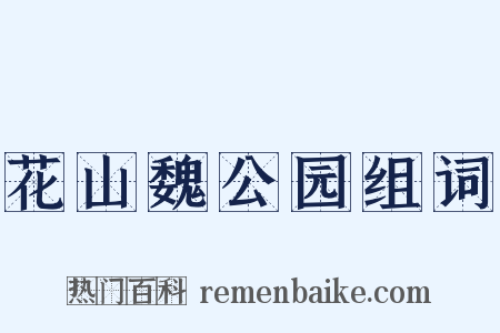 花山魏公园组词是什么意思的图片